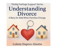 Understanding Divorce: A Story for Kids When Families Change (The Big Feelings Support Series)