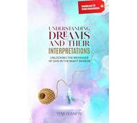 Understanding Dreams and Their Interpretations: Unlocking the Messages of God in the Night Season