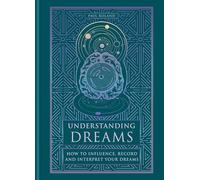 Understanding Dreams: How to Influence, Record and Interpret Dreams