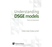 Understanding Dsge Models: Theory and Applications (Vernon Economic Methodology)