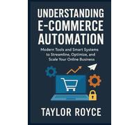 Understanding E-Commerce Automation: Modern Tools and Smart Systems to Streamline, Optimize, and Scale Your Online Business (Books on Tech)