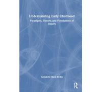Understanding Early Childhood : Paradigms, Theory, and Foundations of Inquiry