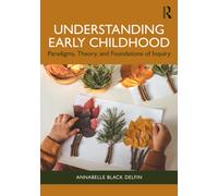 Understanding Early Childhood : Paradigms, Theory, and Foundations of Inquiry