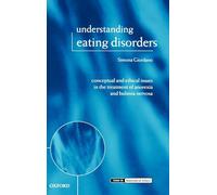 Understanding Eating Disorders: Conceptual and Ethical Issues in the Treatment of Anorexia and Bulimia Nervosa (Issues in Biomedical Ethics)