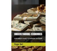 UNDERSTANDING ECONOMICS: A BEGINNER’S GUIDE TO EVERYDAY DECISIONS (Governmental Programs and Progress)