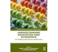 Understanding Education and Economics: Key Debates and Critical Perspectives (The Routledge Education Studies Series)