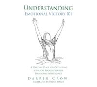 Understanding Emotional Victory 101: A Starting Place for Developing a Biblical Foundation for Emotional Intelligence: 3 (Understanding Biblical Thinking 101)