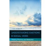 Understanding Emotions in Social Work: Theory, Practice and Reflection: Theory, Practice and Reflection