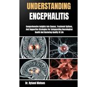 UNDERSTANDING ENCEPHALITIS: Comprehensive Insights Into Causes, Treatment Options, And Supportive Strategies For Safeguarding Neurological Health And Restoring Quality Of Life