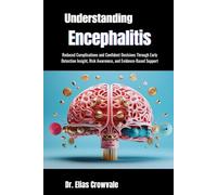 Understanding Encephalitis: Reduced Complications and Confident Decisions Through Early Detection Insight, Risk Awareness, and Evidence-Based Support