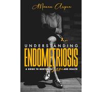 UNDERSTANDING ENDOMETRIOSIS: A Guide To Nurturing Love And Health
