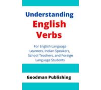 Understanding English Verbs: For English Language Learners, Indians Speakers, School Teachers, and Foreign Language Students (Parts of Speech)