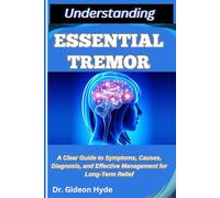 UNDERSTANDING ESSENTIAL TREMOR: A Clear Guide to Symptoms, Causes, Diagnosis, and Effective Management for Long-Term Relief