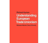 Understanding European Trade Unionism: Between Market, Class and Society