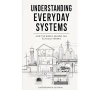 Understanding Everyday Systems: How the World Around You Actually Works