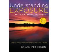 Understanding Exposure: How to Shoot Great Photographs with Any Camera