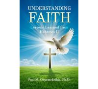 Understanding Faith: Lessons Learned from Hebrews 11