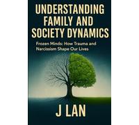 Understanding Family and Society Dynamics: Frozen Minds: How Trauma and Narcissism Shape Our Lives