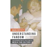 Understanding Fandom: An Introduction to the Study of Media Fan Culture