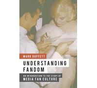 Understanding Fandom: An Introduction To The Study Of Media Fan Culture