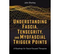Understanding Fascia, Tensegrity, and Myofascial Trigger Points : A Roadmap for Fascia-Focused Therapists