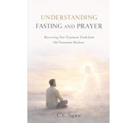 Understanding Fasting and Prayer: Recovering New Testament Truth from Old Testament Shadows