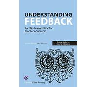 Understanding Feedback: A critical exploration for teacher educators (Critical Guides for Teacher Educators)