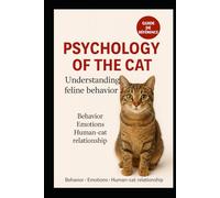Understanding Feline Behavior: Unlock the Secrets of Your Cat's Mind: A Comprehensive Guide to Cat Psychology for Building a Stronger Bond with Your Furry Friend