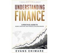 Understanding Finance: A Practical Guide to Money, Investing, and Financial Decision-Making: 2 (Finance Made Simple)