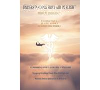 UNDERSTANDING FIRST AID IN FLIGHT Volume II: Emergency Care Above Clouds When Stability Is Lost Volume II- Medical Emergencies In Turbulence (A Journey Through First Aid)
