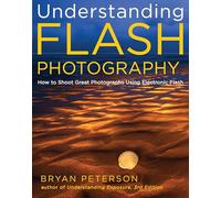 Understanding Flash Photography – How to Shoot Great Photos with Electronic Flash & Artificial Light