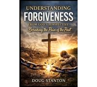 Understanding Forgiveness from God's Perspective: Breaking The Chains Of Offence Through God's Truth