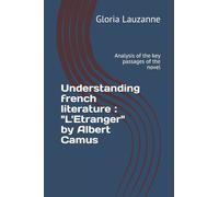 Understanding french literature : "L'Etranger" by Albert Camus: Analysis of the key passages of the novel