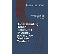 Understanding french literature : "Madame Bovary" by Gustave Flaubert: Analysis of the key passages of the novel