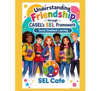 Understanding Friendship Through CASEL’s SEL Framework: Social Emotional Learning Workbook