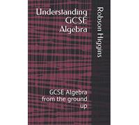 Understanding GCSE Algebra: GCSE Algebra from the ground up