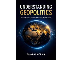 Understanding Geopolitics: Decoding the World: Power, Strategy, and India’s Geopolitical Journey