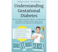 Understanding Gestational Diabetes: Because Google Just Made It Worse - A Patient Guide to Diabetes in Pregnancy, Blood Sugar During Pregnancy, GDM, Diagnosis, and Management