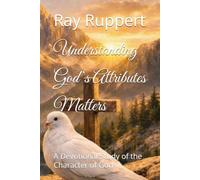 Understanding God’s Attributes Matters: A Devotional Study of the Character of God