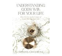 UNDERSTANDING GOD’S WILL FOR YOUR LIFE: How To Live in the Center of God’s Will For Your Life.