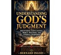 Understanding God's Judgment: Discovering God's Justice, Mercy, Holiness, and Eternal Purposes!