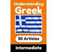 Understanding Greek | Learn Greek language with 50 Interesting Articles About Countries, Health, Languages and More: Improve your Greek | Intermediate ... Greek Learners (Books for Learning Greek)