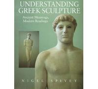 Understanding Greek Sculpture: Ancient Meanings, Modern Readings