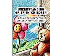 Understanding Grief in Children: A Guide to Supporting Children Through Grief: 2 (Growing Together: Understanding and Supporting Children)