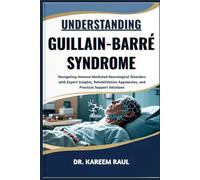 UNDERSTANDING GUILLAIN-BARRÉ SYNDROME: Navigating Immune-Mediated Neurological Disorders with Expert Insights, Rehabilitation Approaches, and Practical Support Solutions