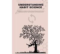 Understanding Habit Science: Transform Your Mindset and Daily Actions with Proven Habit Science That Boosts Productivity, Improves Health, and Elevates Success
