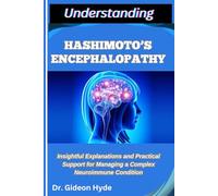UNDERSTANDING HASHIMOTO’S ENCEPHALOPATHY: Insightful Explanations and Practical Support for Managing a Complex Neuroimmune Condition