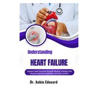 Understanding Heart Failure: Support heart function through lifestyle changes that improve stamina, breathing, and daily comfort