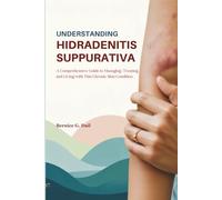 UNDERSTANDING HIDRADENITIS SUPPURATIVA: A Comprehensive Guide to Managing, Treating, and Living with This Chronic Skin Condition