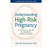 Understanding High-Risk Pregnancy: A Patient's Guide to Prenatal Complications (A Johns Hopkins Press Health Book)